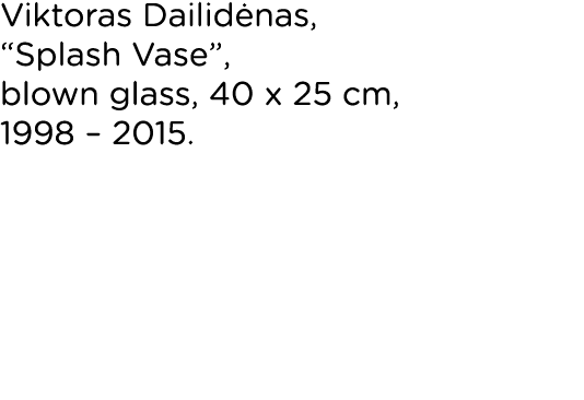 Viktoras Dailidėnas,  Splash Vase , blown glass, 40 x 25 cm, 1998   2015 