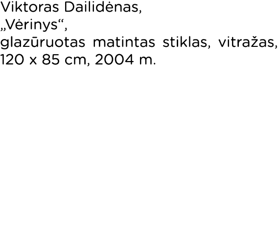 Viktoras Dailidėnas,  Vėrinys ,  glazūruotas matintas stiklas, vitražas, 120 x 85 cm, 2004 m 