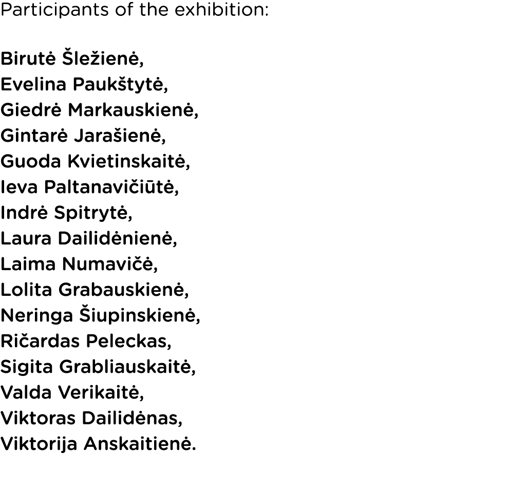 Participants of the exhibition: Birutė Šležienė, Evelina Paukštytė, Giedrė Markauskienė, Gintarė Jarašienė, Guoda Kvi   