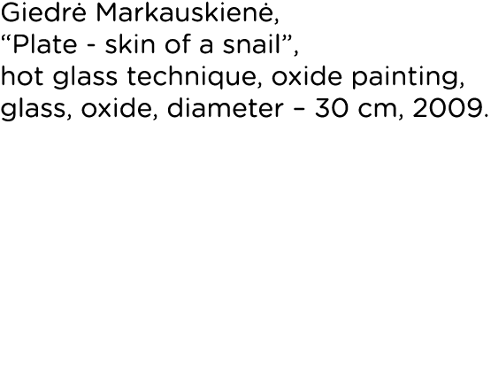 Giedrė Markauskienė,  Plate - skin of a snail , hot glass technique, oxide painting, glass, oxide, diameter   30 cm,    