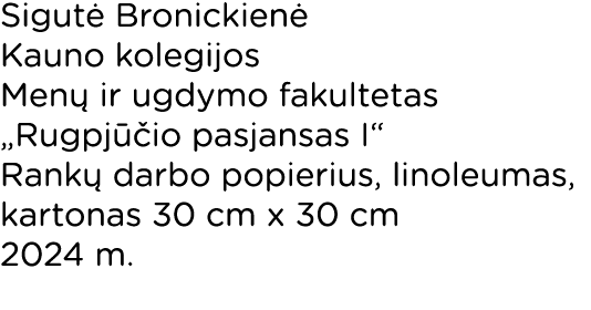 Sigutė Bronickienė Kauno kolegijos Menų ir ugdymo fakultetas  Rugpjūčio pasjansas I  Rankų darbo popierius, linoleuma   