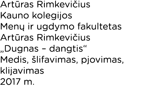 Artūras Rimkevičius Kauno kolegijos Menų ir ugdymo fakultetas Artūras Rimkevičius  Dugnas   dangtis  Medis, šlifavima   