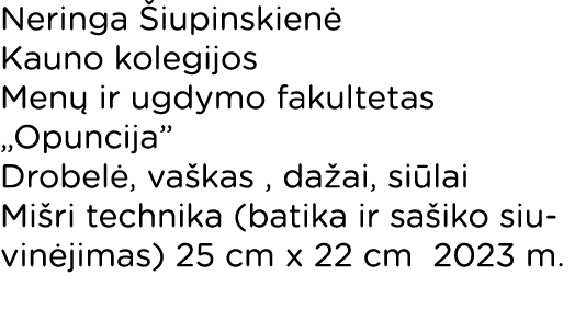 Neringa Šiupinskienė Kauno kolegijos Menų ir ugdymo fakultetas  Opuncija  Drobelė, vaškas , dažai, siūlai Mišri techn   