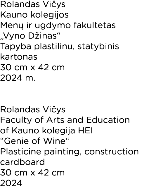 Rolandas Vičys Kauno kolegijos Menų ir ugdymo fakultetas  Vyno Džinas  Tapyba plastilinu, statybinis kartonas 30 cm x   