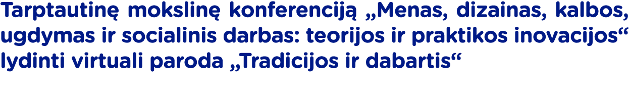 Tarptautinę mokslinę konferenciją  Menas, dizainas, kalbos, ugdymas ir socialinis darbas: teorijos ir praktikos inova   