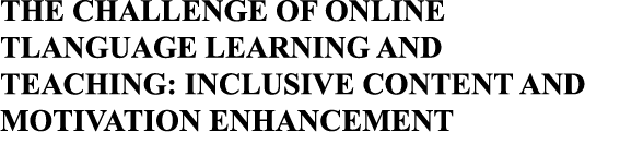 THE CHALLENGE OF ONLINE TLANGUAGE LEARNING AND TEACHING: INCLUSIVE CONTENT AND MOTIVATION ENHANCEMENT 