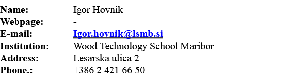 Name:  Igor Hovnik Webpage: - E-mail:  Igor hovnik lsmb si Institution: Wood Technology School Maribor Address: Lesar   
