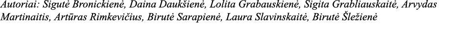 Autoriai: Sigutė Bronickienė, Daina Daukšienė, Lolita Grabauskienė, Sigita Grabliauskaitė, Arvydas Martinaitis, Artūr   