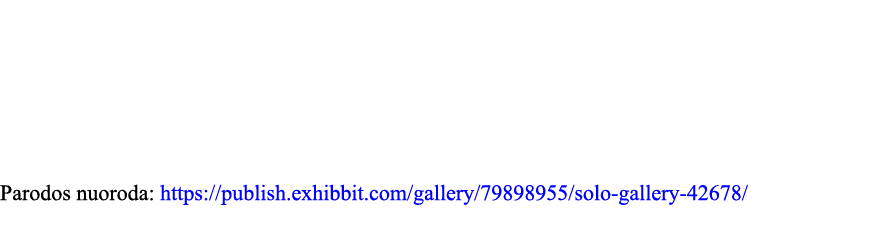     Parodos nuoroda: https:  publish exhibbit com gallery 79898955 solo-gallery-42678 