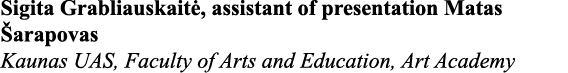 Sigita Grabliauskaitė, assistant of presentation Matas Šarapovas Kaunas UAS, Faculty of Arts and Education, Art Academy