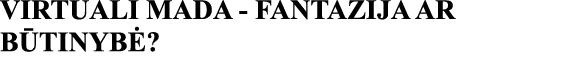 VIRTUALI MADA - FANTAZIJA AR BŪTINYBĖ 