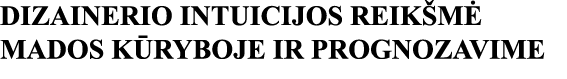 DIZAINERIO INTUICIJOS REIKŠMĖ MADOS KŪRYBOJE IR PROGNOZAVIME