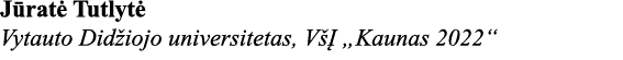 Jūratė Tutlytė Vytauto Didžiojo universitetas, VšĮ  Kaunas 2022 