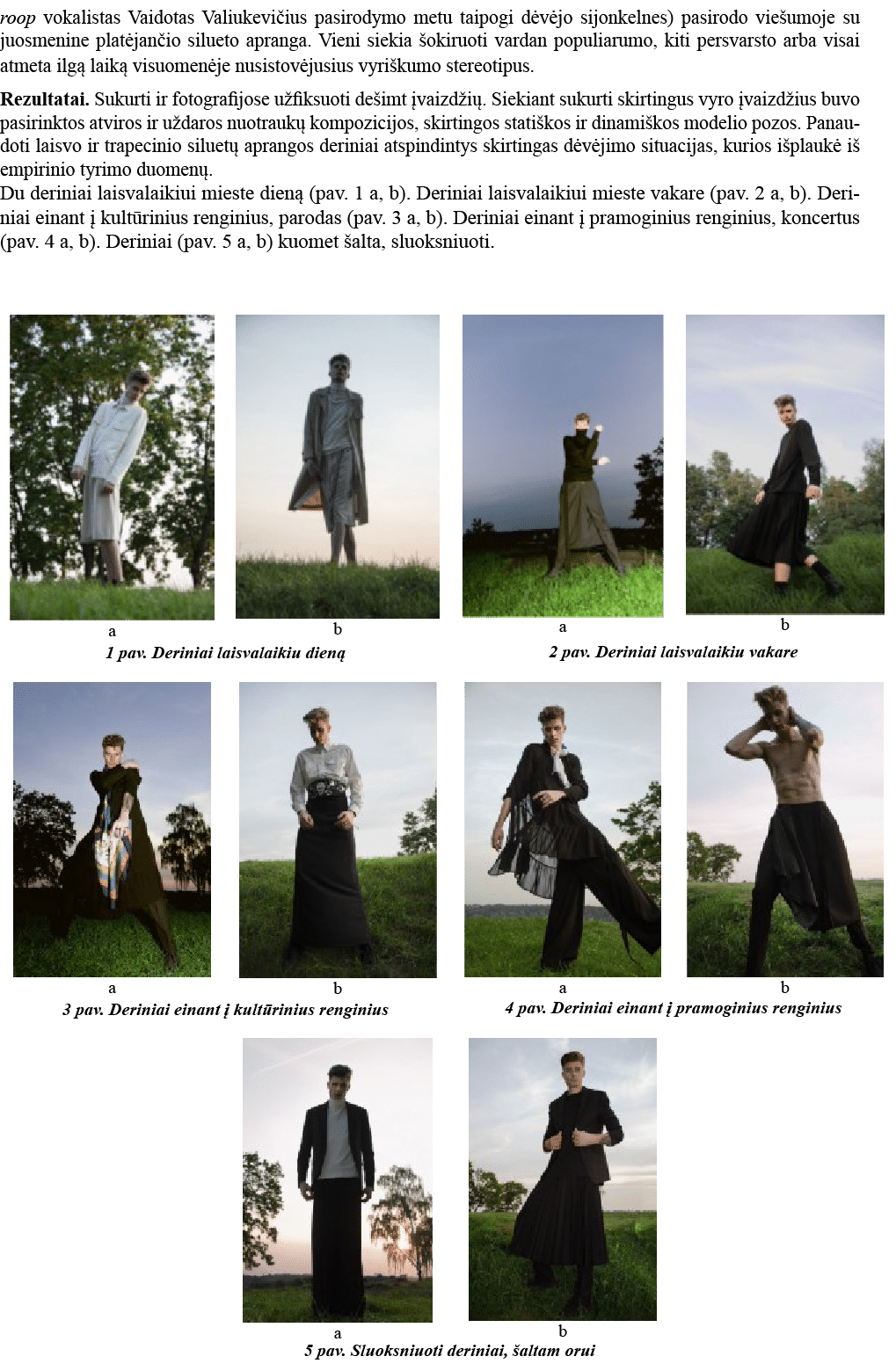 roop vokalistas Vaidotas Valiukevičius pasirodymo metu taipogi dėvėjo sijonkelnes) pasirodo viešumoje su juosmenine p   