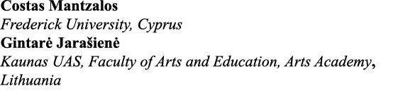 Costas Mantzalos Frederick University, Cyprus Gintarė Jarašienė Kaunas UAS, Faculty of Arts and Education, Arts Acade   
