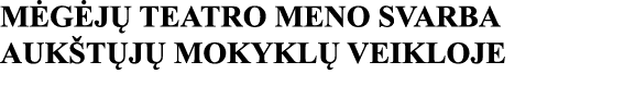 MĖGĖJŲ TEATRO MENO SVARBA AUKŠTŲJŲ MOKYKLŲ VEIKLOJE