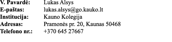 V  Pavardė: Lukas Alsys E-paštas: lukas alsys go kauko lt Institucija: Kauno Kolegija Adresas: Pramonės pr  20, Kauna   
