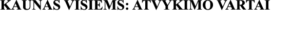KAUNAS VISIEMS: ATVYKIMO VARTAI