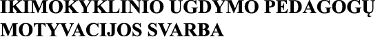 IKIMOKYKLINIO UGDYMO PEDAGOGŲ MOTYVACIJOS SVARBA