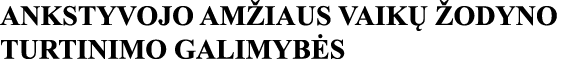 ANKSTYVOJO AMŽIAUS VAIKŲ ŽODYNO TURTINIMO GALIMYBĖS 