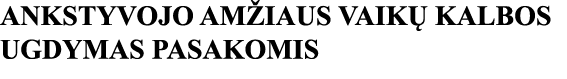 ANKSTYVOJO AMŽIAUS VAIKŲ KALBOS UGDYMAS PASAKOMIS