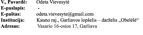 V , Pavardė: Odeta Vievesytė  E-puslapis:     - E-paštas: odeta vievesyte gmail com Institucija: Kauno raj , Garliavo   